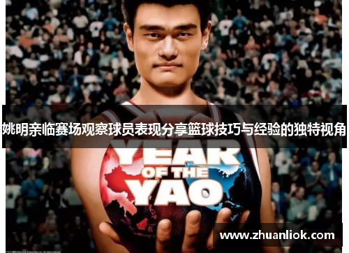 姚明亲临赛场观察球员表现分享篮球技巧与经验的独特视角