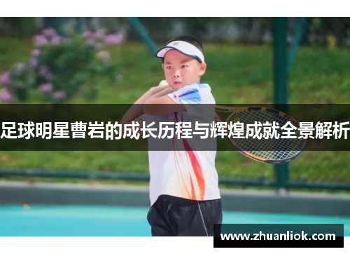 足球明星曹岩的成长历程与辉煌成就全景解析