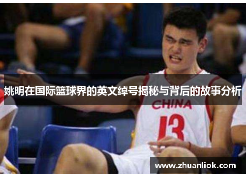 姚明在国际篮球界的英文绰号揭秘与背后的故事分析